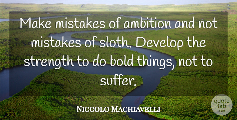 Niccolo Machiavelli Quote About Mistake, Ambition, Sloth: Make Mistakes Of Ambition And...