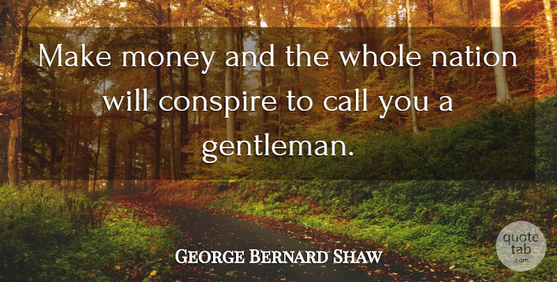 George Bernard Shaw Quote About Gentleman, Making Money, Prosperity: Make Money And The Whole...