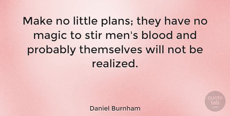 Daniel Burnham Quote About Men, Stir, Themselves: Make No Little Plans They...
