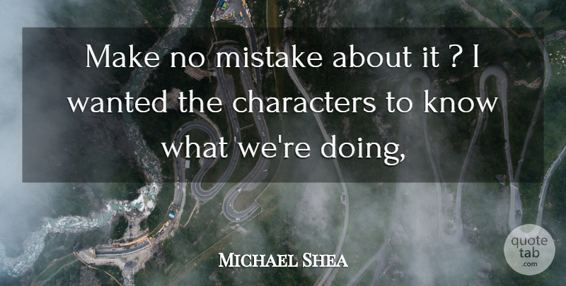 Michael Shea Quote About Characters, Mistake: Make No Mistake About It...