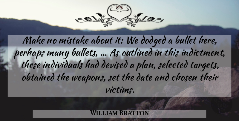 William Bratton Quote About Bullet, Chosen, Date, Mistake, Obtained: Make No Mistake About It...