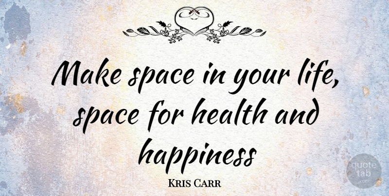 Kris Carr Quote About Space: Make Space In Your Life...