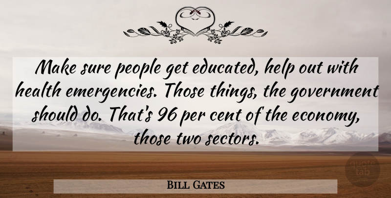 Bill Gates Quote About Government, Two, People: Make Sure People Get Educated...