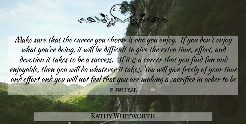 Kathy Whitworth Quote About Fun, Sacrifice, Order: Make Sure That The Career...