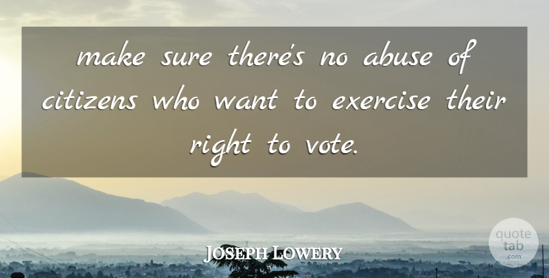 Joseph Lowery Quote About Abuse, Citizens, Exercise, Sure: Make Sure Theres No Abuse...