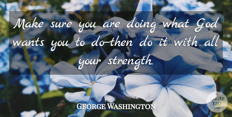 George Washington Quote About Inspirational, Strength, Christian: Make Sure You Are Doing...