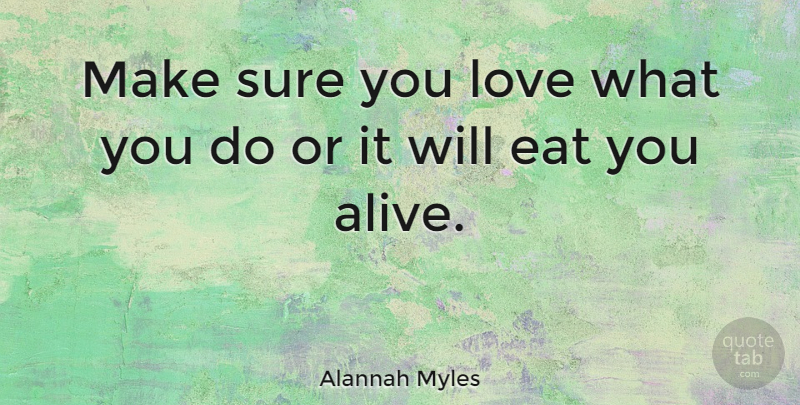 Alannah Myles Quote About Canadian Musician, Love, Sure: Make Sure You Love What...