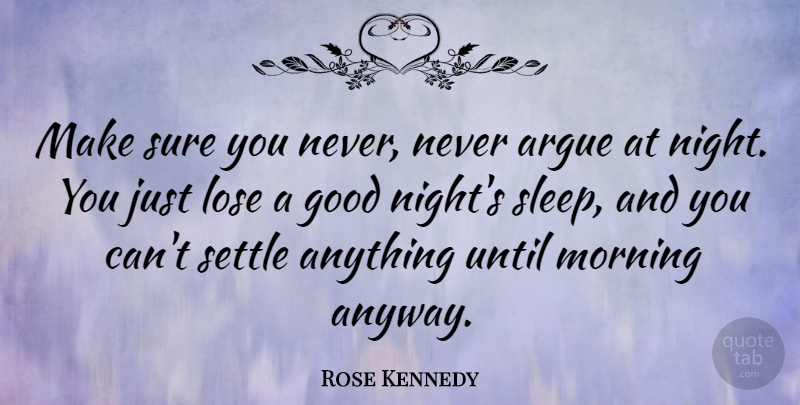 Rose Kennedy Quote About Good Morning, Marriage, Good Night: Make Sure You Never Never...