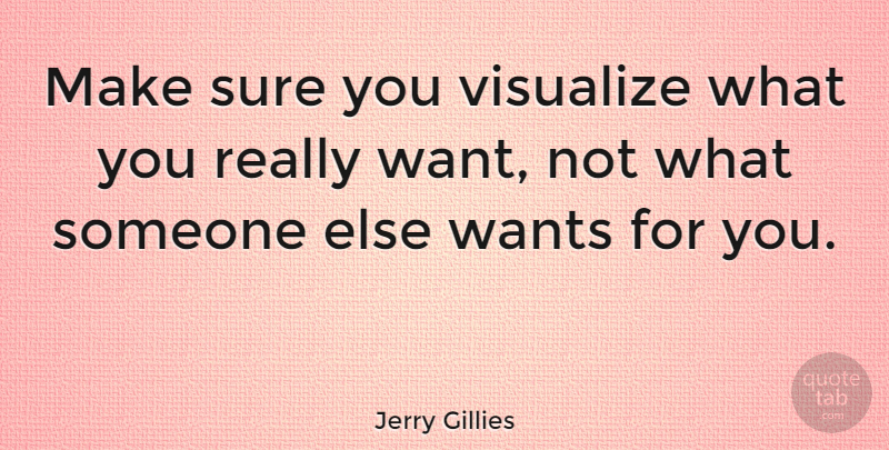 Jerry Gillies Quote About Vision, Want, Visualizing: Make Sure You Visualize What...