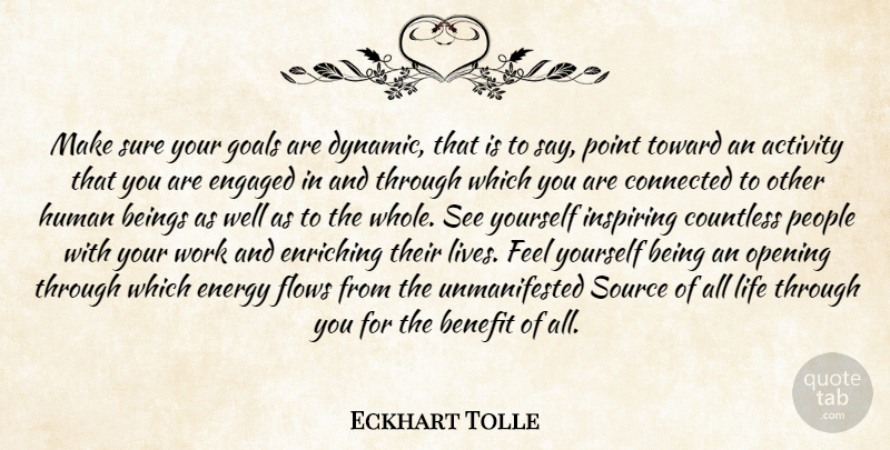 Eckhart Tolle Quote About People, Goal, Energy Flow: Make Sure Your Goals Are...
