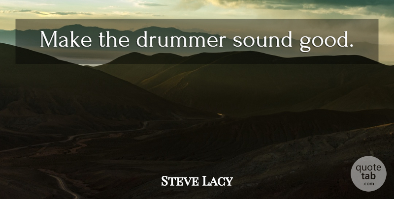 Steve Lacy Quote About Crafts, Sound, Drummer: Make The Drummer Sound Good...