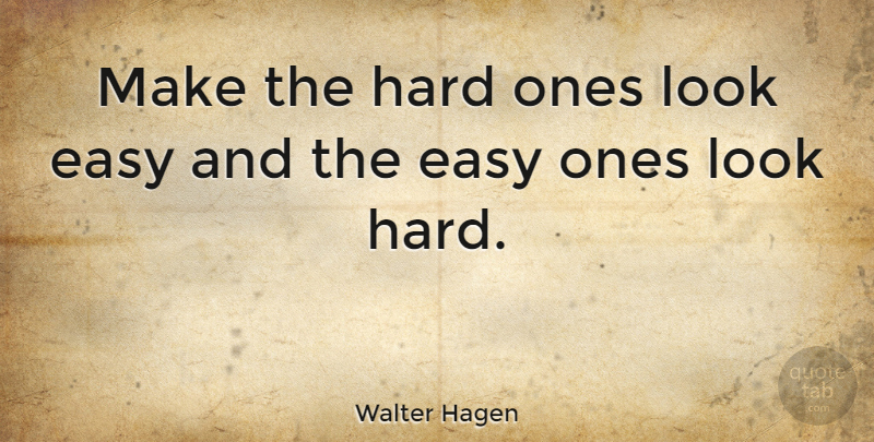 Walter Hagen Quote About American Athlete, Hard: Make The Hard Ones Look...