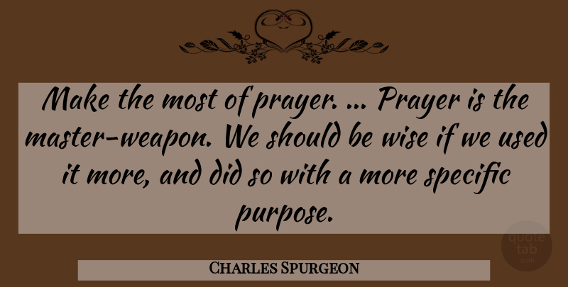 Charles Spurgeon Quote About Wise, Prayer, Purpose: Make The Most Of Prayer...