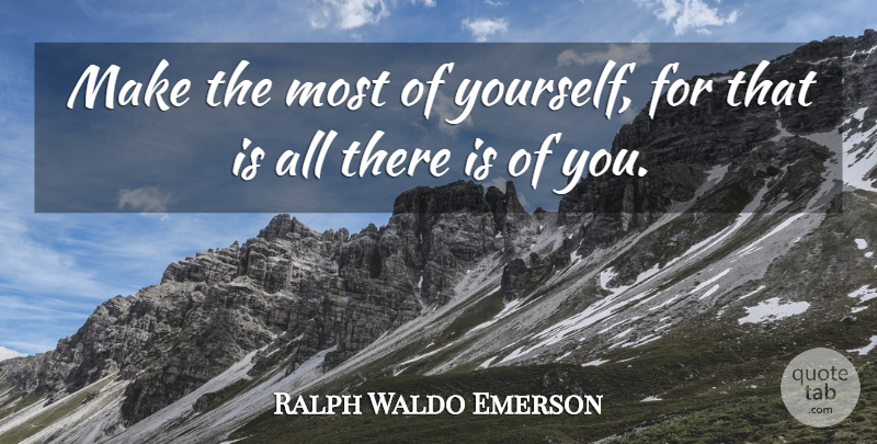 Ralph Waldo Emerson Quote About Inspirational, Life, Success: Make The Most Of Yourself...