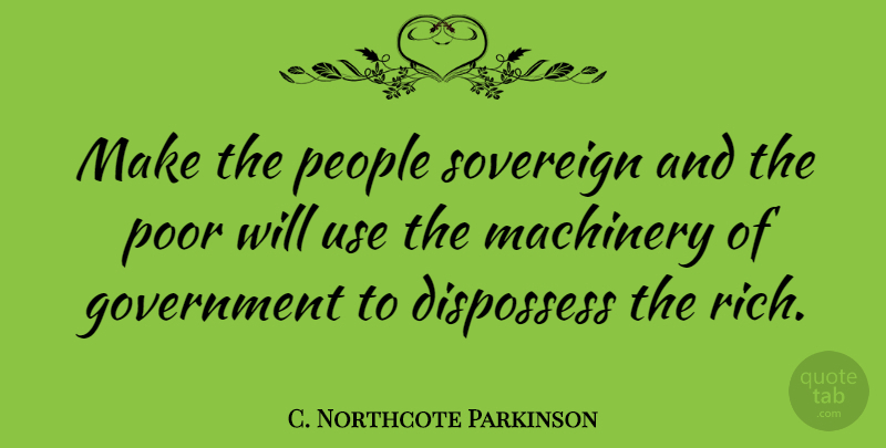 C. Northcote Parkinson Quote About Government, People, Use: Make The People Sovereign And...