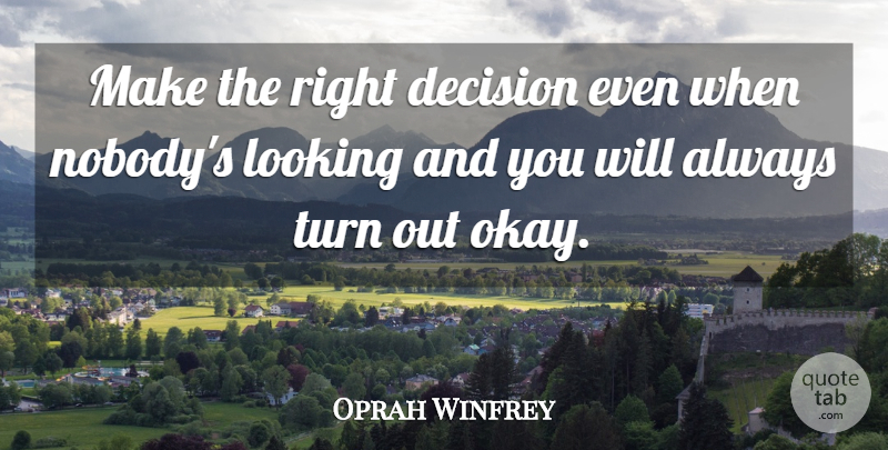 Oprah Winfrey Quote About Decision, Okay, Turns: Make The Right Decision Even...