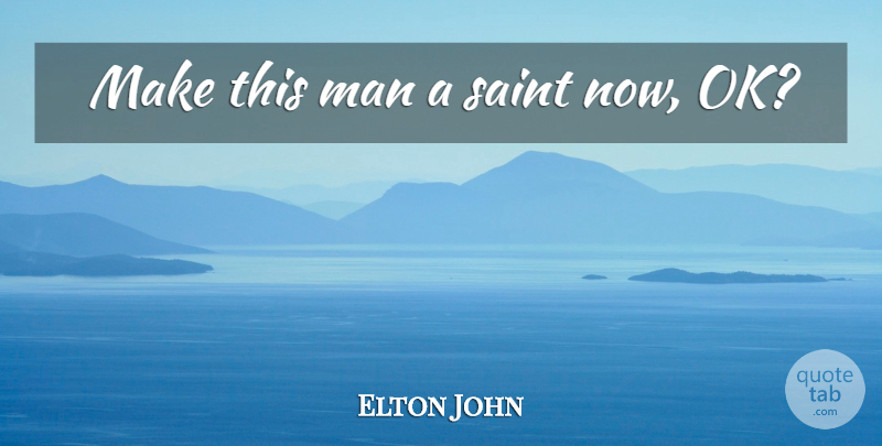 Elton John Quote About Gay, Pride, Men: Make This Man A Saint...