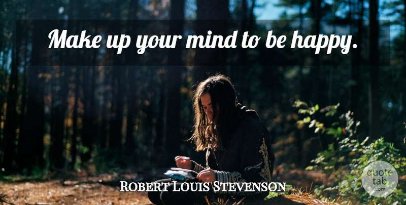 Robert Louis Stevenson Quote About Mind, Make Up Your Mind: Make Up Your Mind To...
