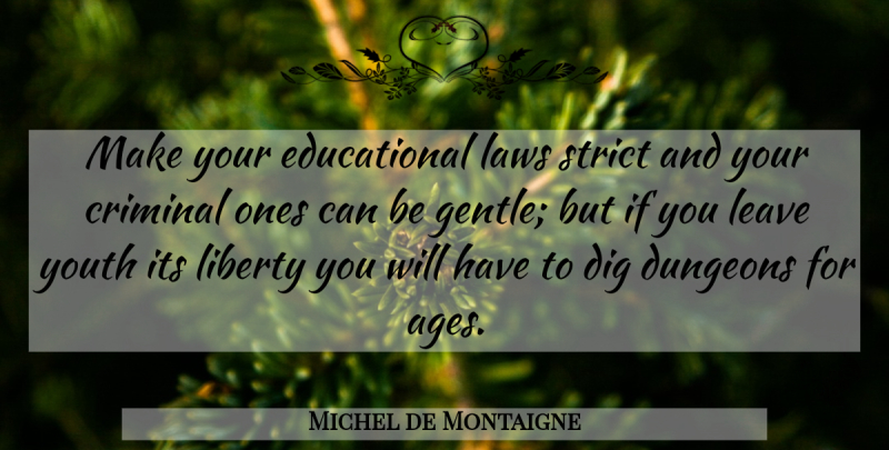 Michel de Montaigne Quote About Educational, Law, Discipline: Make Your Educational Laws Strict...