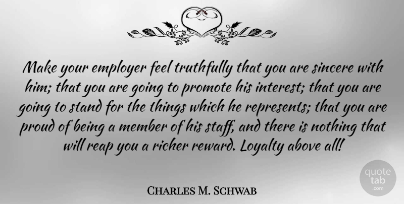 Charles M. Schwab Quote About Above, Employer, Member, Promote, Reap: Make Your Employer Feel Truthfully...