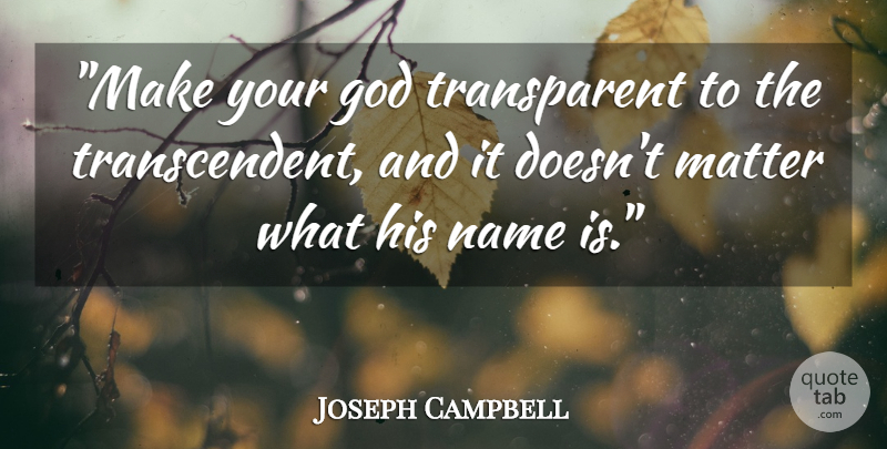 Joseph Campbell Quote About Inspirational, Cancer, Names: Make Your God Transparent To...