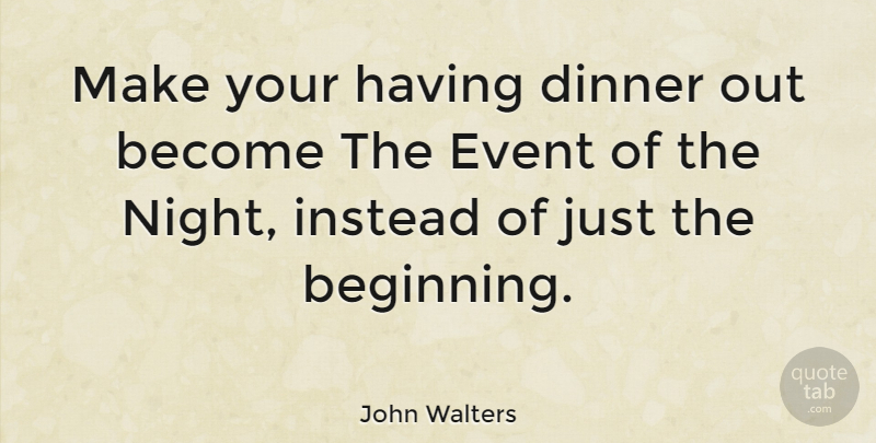 John Walters Quote About British Musician, Event, Instead: Make Your Having Dinner Out...