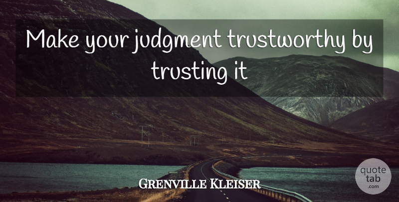 Grenville Kleiser Quote About Judgement, Trustworthy, Judgment: Make Your Judgment Trustworthy By...