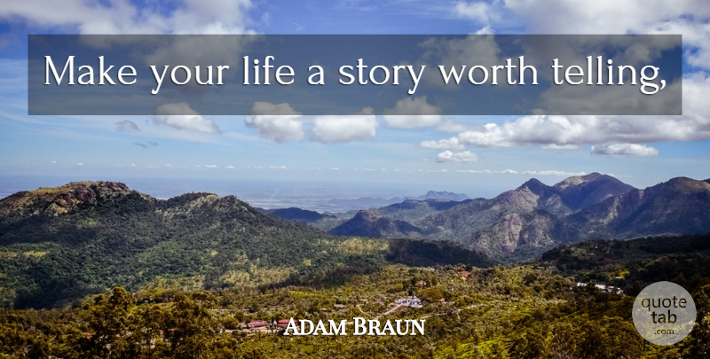 Adam Braun Quote About Stories: Make Your Life A Story...