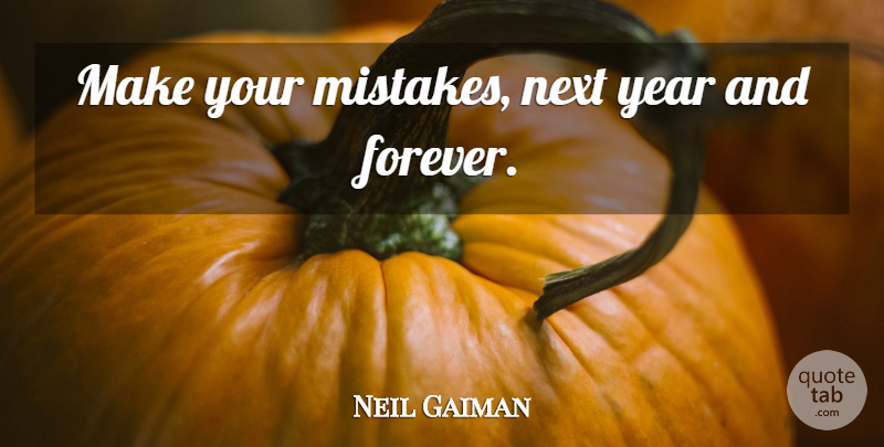 Neil Gaiman Quote About New Year, Mistake, Years: Make Your Mistakes Next Year...
