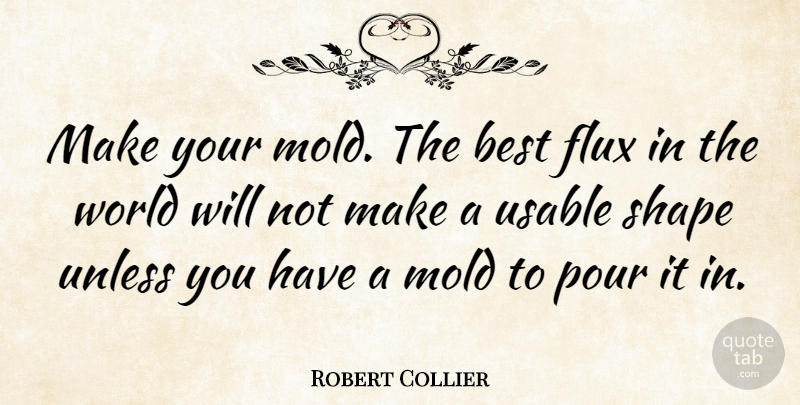 Robert Collier Quote About Best, Flux, Pour, Unless: Make Your Mold The Best...