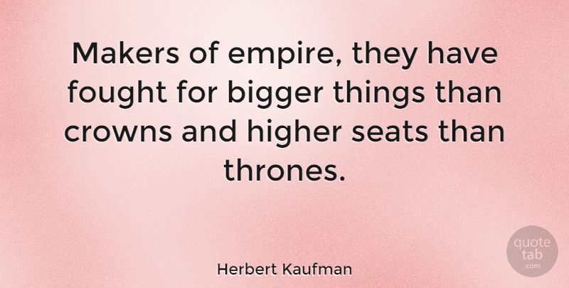 Herbert Kaufman Quote About Vision, Crowns, Empires: Makers Of Empire They Have...
