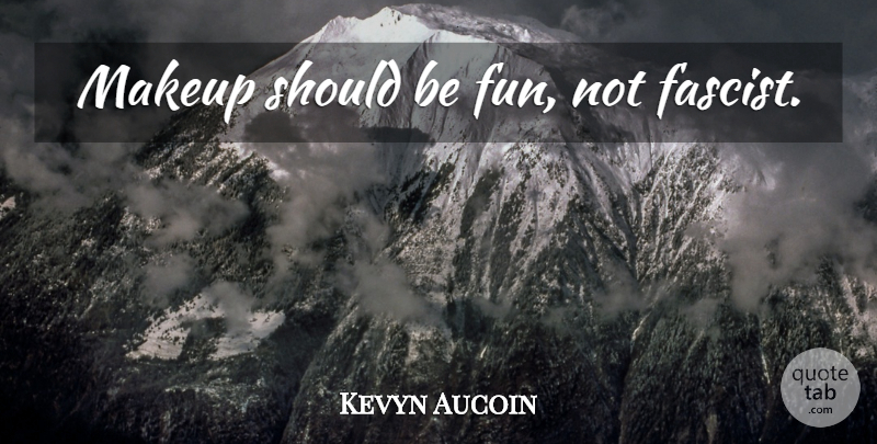 Kevyn Aucoin Quote About Fun, Makeup, Should: Makeup Should Be Fun Not...