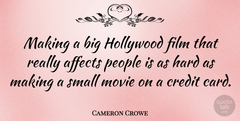 Cameron Crowe Quote About Affects, Hard, People: Making A Big Hollywood Film...