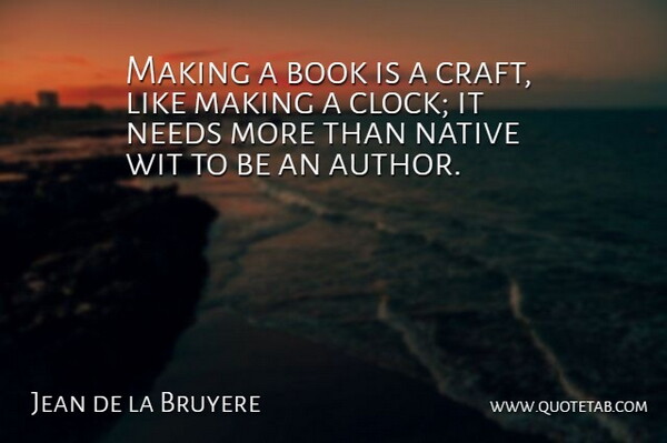 Jean de la Bruyere Quote About Book, Needs, Crafts: Making A Book Is A...