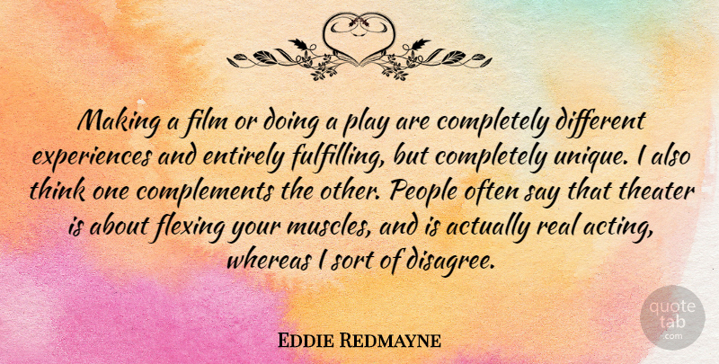 Eddie Redmayne Quote About Real, Unique, Thinking: Making A Film Or Doing...