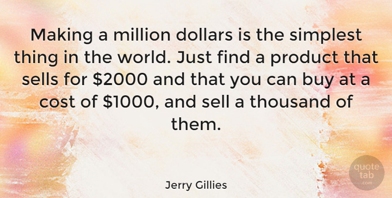 Jerry Gillies Quote About Cost, World, Dollars: Making A Million Dollars Is...