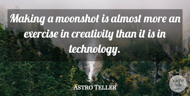 Astro Teller Quote About Almost, Exercise, Technology: Making A Moonshot Is Almost...