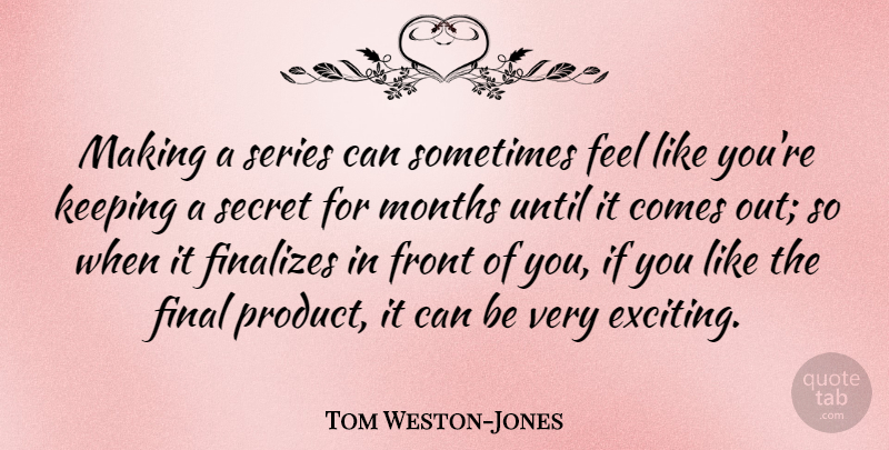 Tom Weston-Jones Quote About Final, Front, Keeping, Months, Series: Making A Series Can Sometimes...
