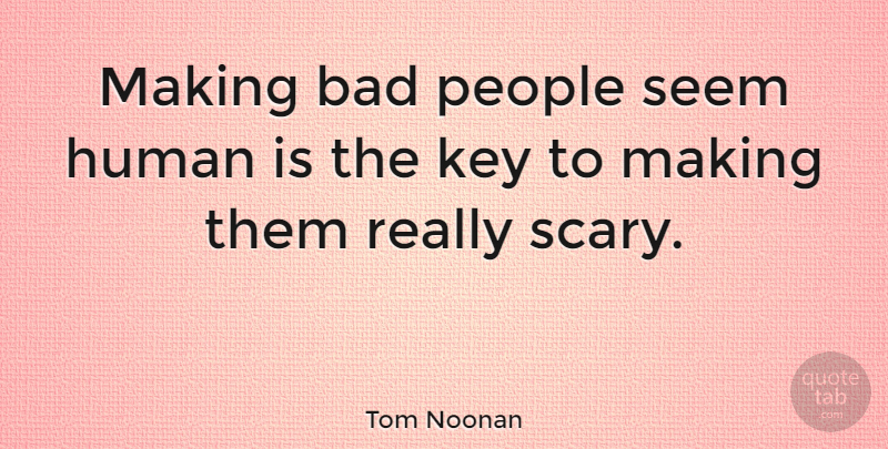 Tom Noonan Quote About Keys, People, Scary: Making Bad People Seem Human...