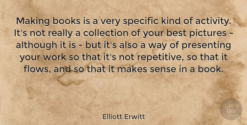 Elliott Erwitt Quote About Although, Best, Books, Collection, Pictures: Making Books Is A Very...