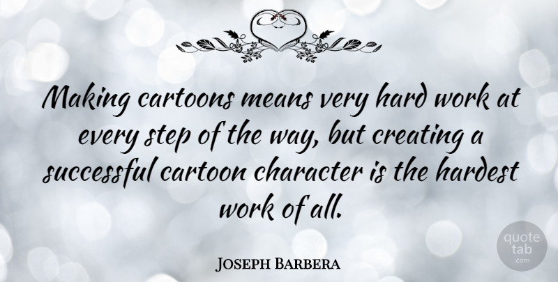 Joseph Barbera Quote About Character, Mean, Hard Work: Making Cartoons Means Very Hard...