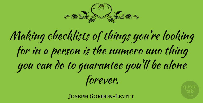 Joseph Gordon-Levitt Quote About Forever, Guarantees, Checklists: Making Checklists Of Things Youre...