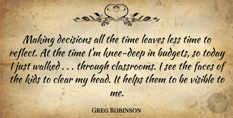 Greg Robinson Quote About Budgets, Clear, Decisions, Faces, Helps: Making Decisions All The Time...
