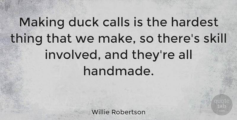 Willie Robertson Quote About Calls, Hardest: Making Duck Calls Is The...