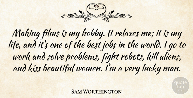 Sam Worthington Quote About Beautiful, Best, Fight, Films, Jobs: Making Films Is My Hobby...