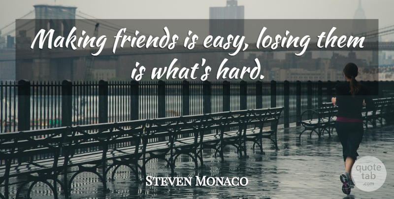 Steven Monaco Quote About Losing: Making Friends Is Easy Losing...