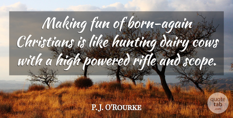 P. J. O'Rourke Quote About Christian, Atheist, Fun: Making Fun Of Born Again...