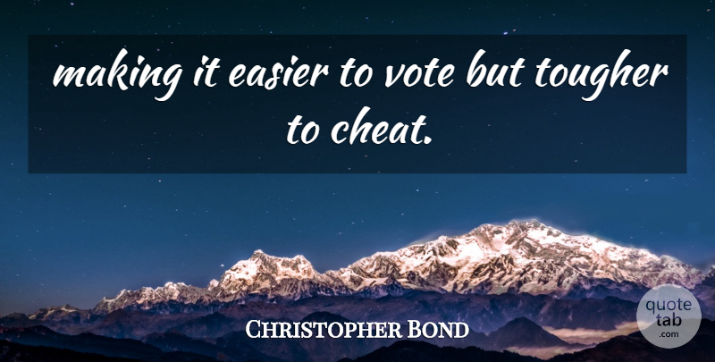 Christopher Bond Quote About Cheating, Easier, Tougher, Vote: Making It Easier To Vote...