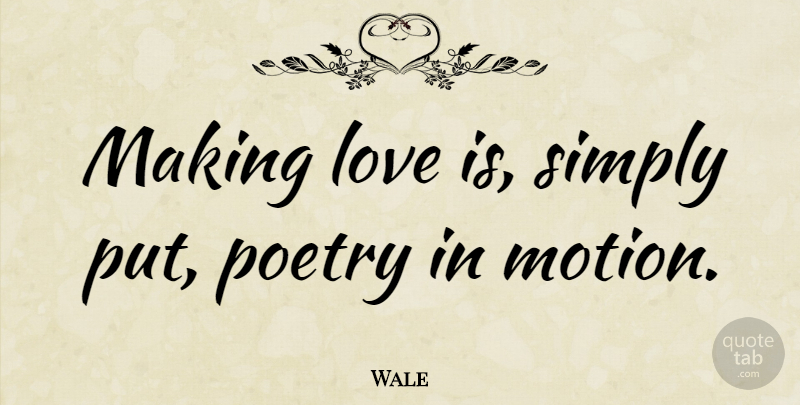 Wale Making Love Is Simply Put Poetry In Motion Quotetab