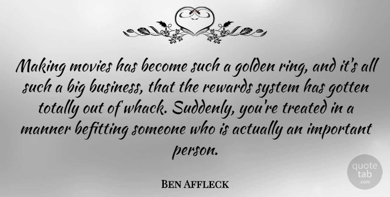 Ben Affleck Quote About Business, Gotten, Manner, Movies, Rewards: Making Movies Has Become Such...